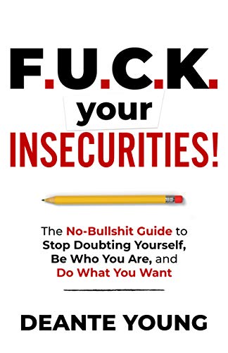 F.U.C.K. Your Insecurities!: The No-Bullshit Guide to Stop Doubting Yourself, Be Who You Are, and Do What You Want