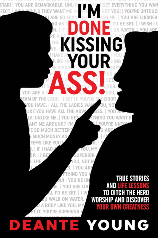 I'm Done Kissing Your Ass!: True Stories and Life Lessons to Ditch the Hero Worship and Discover Your Own Greatness